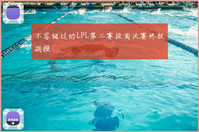 不容错过的LPL第二赛段淘汰赛终极战报