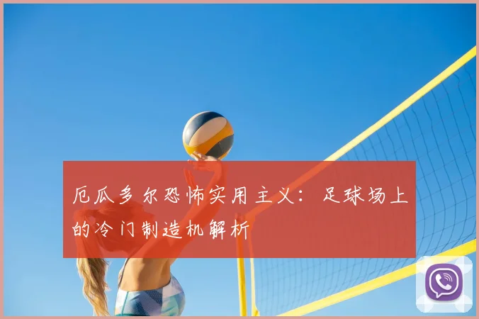 厄瓜多尔恐怖实用主义:足球场上的冷门制造机解析