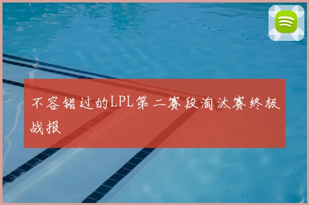 不容错过的LPL第二赛段淘汰赛终极战报