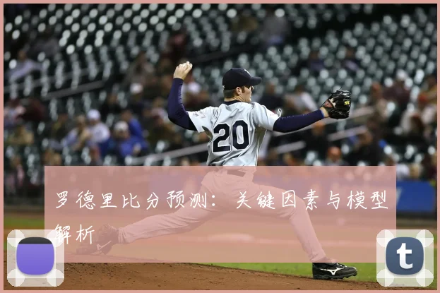罗德里比分预测:关键因素与模型解析