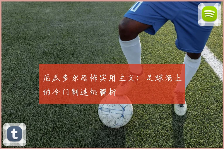 厄瓜多尔恐怖实用主义：足球场上的冷门制造机解析