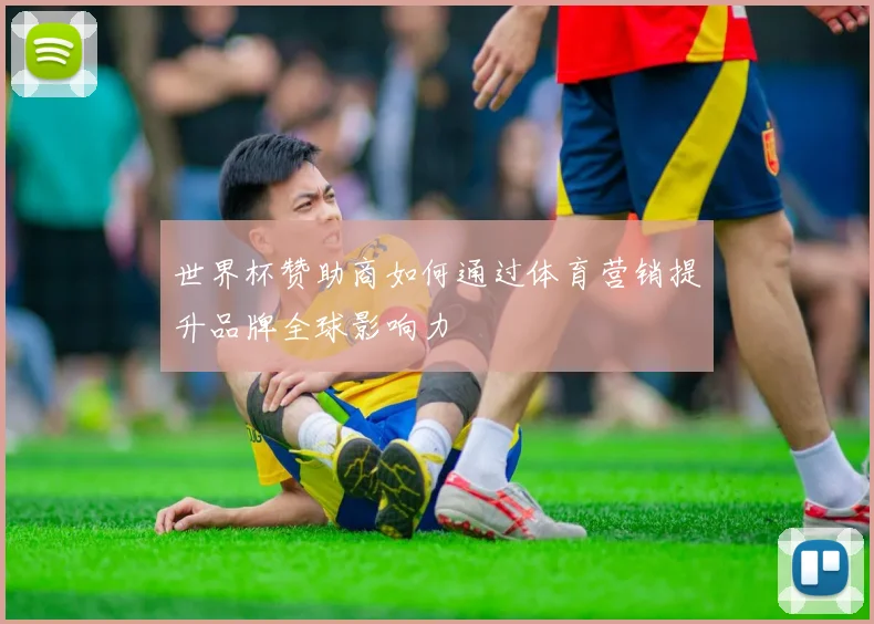 世界杯赞助商如何通过体育营销提升品牌全球影响力