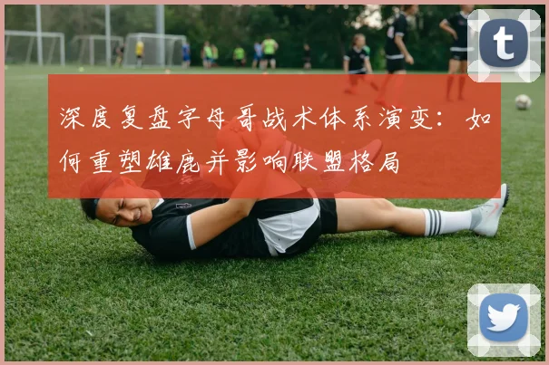 深度复盘字母哥战术体系演变:如何重塑雄鹿并影响联盟格局